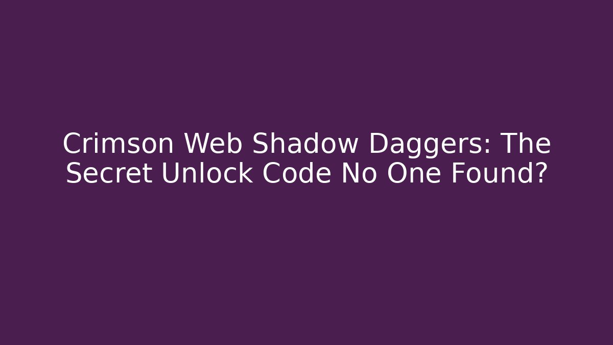 Crimson Web Shadow Daggers: The Secret Unlock Code No One Found?