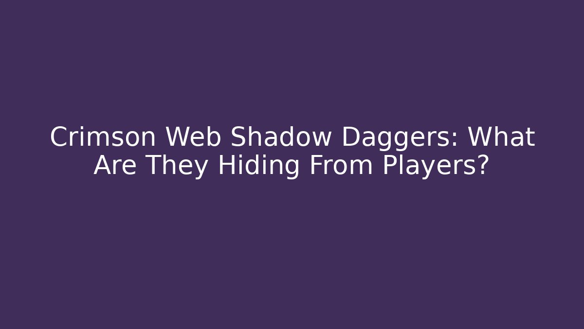 Crimson Web Shadow Daggers: What Are They Hiding From Players?