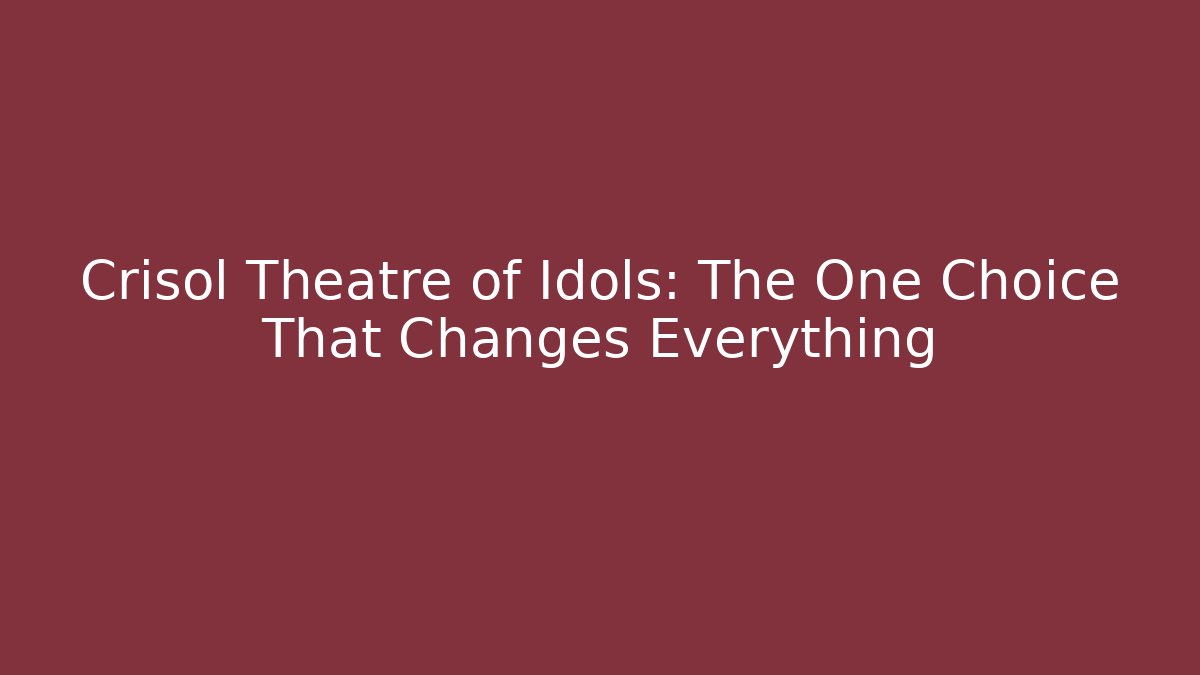 Crisol Theatre of Idols: The One Choice That Changes Everything