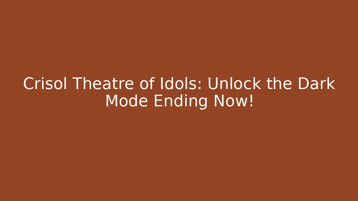 Crisol Theatre of Idols: Unlock the Dark Mode Ending Now!