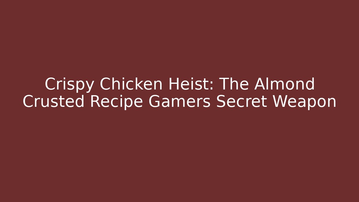 Crispy Chicken Heist: The Almond Crusted Recipe Gamers Secret Weapon