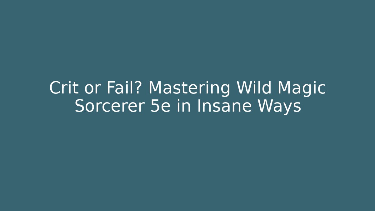 Crit or Fail? Mastering Wild Magic Sorcerer 5e in Insane Ways