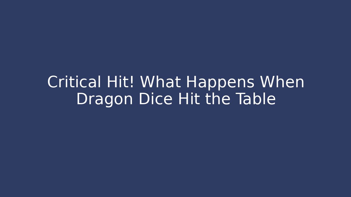 Critical Hit! What Happens When Dragon Dice Hit the Table