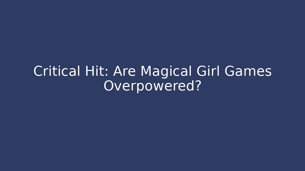 Critical Hit: Are Magical Girl Games Overpowered? - Método de Aprovação