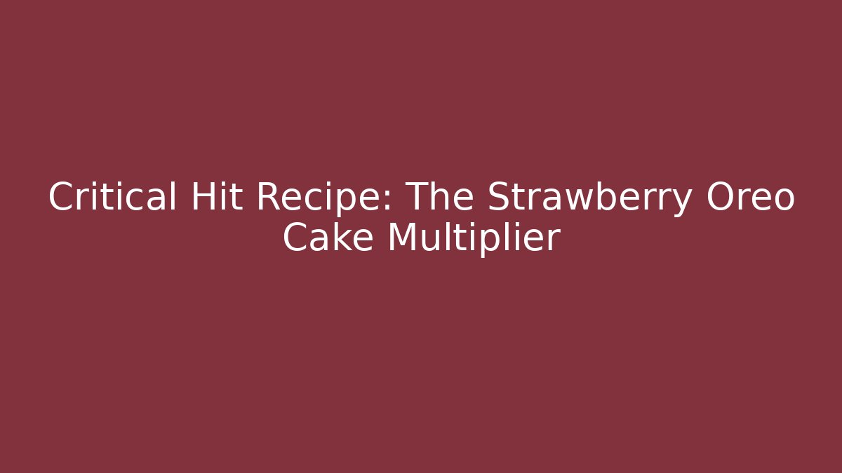 Critical Hit Recipe: The Strawberry Oreo Cake Multiplier