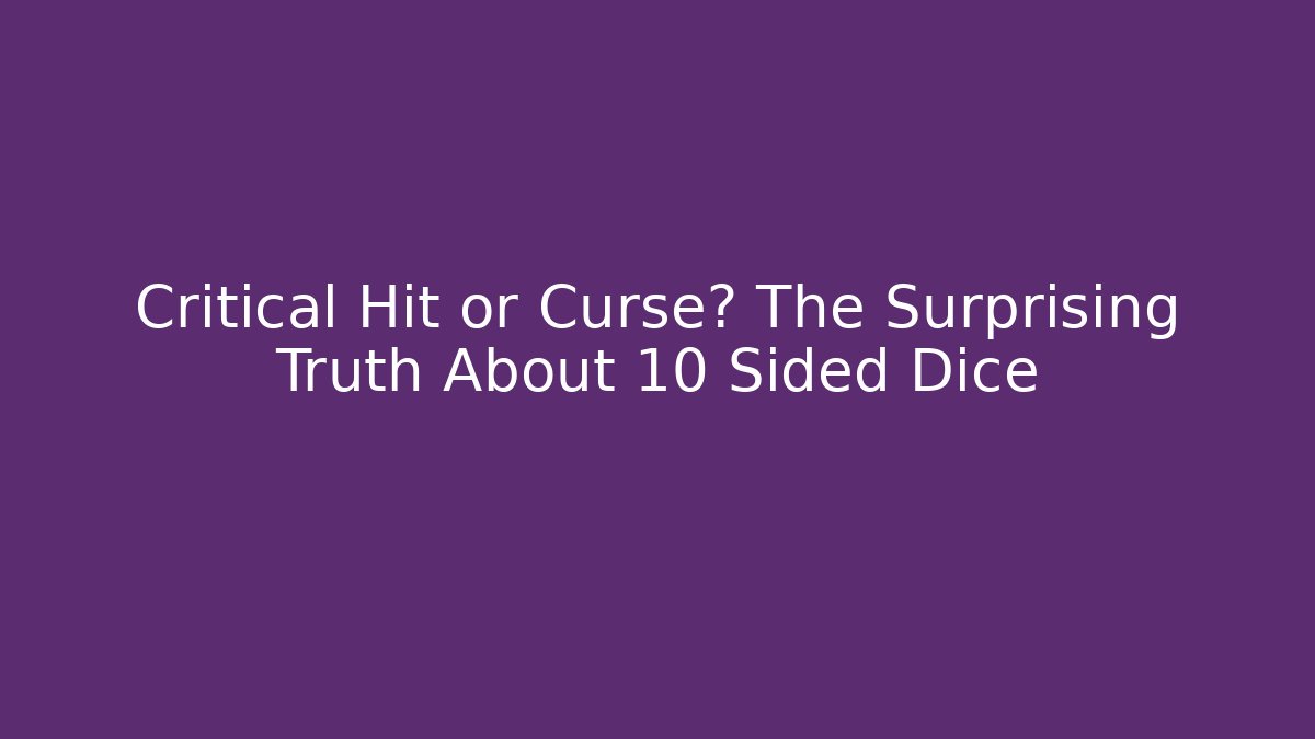 Critical Hit or Curse? The Surprising Truth About 10 Sided Dice