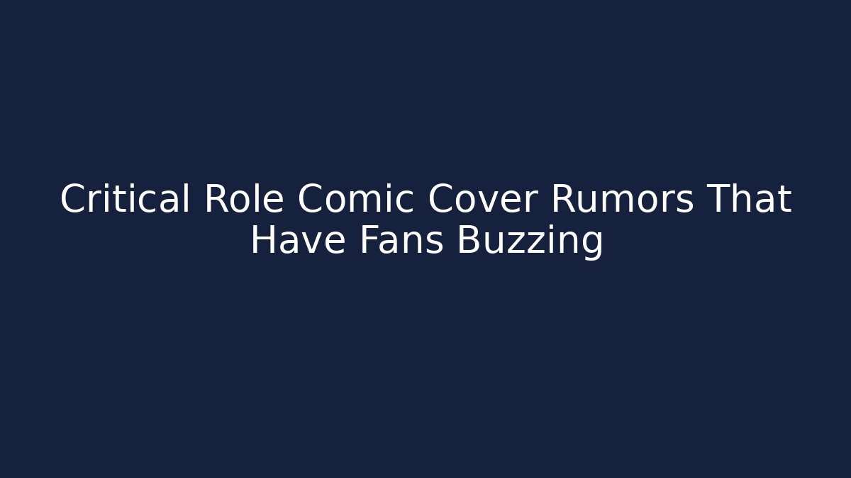 Critical Role Comic Cover Rumors That Have Fans Buzzing