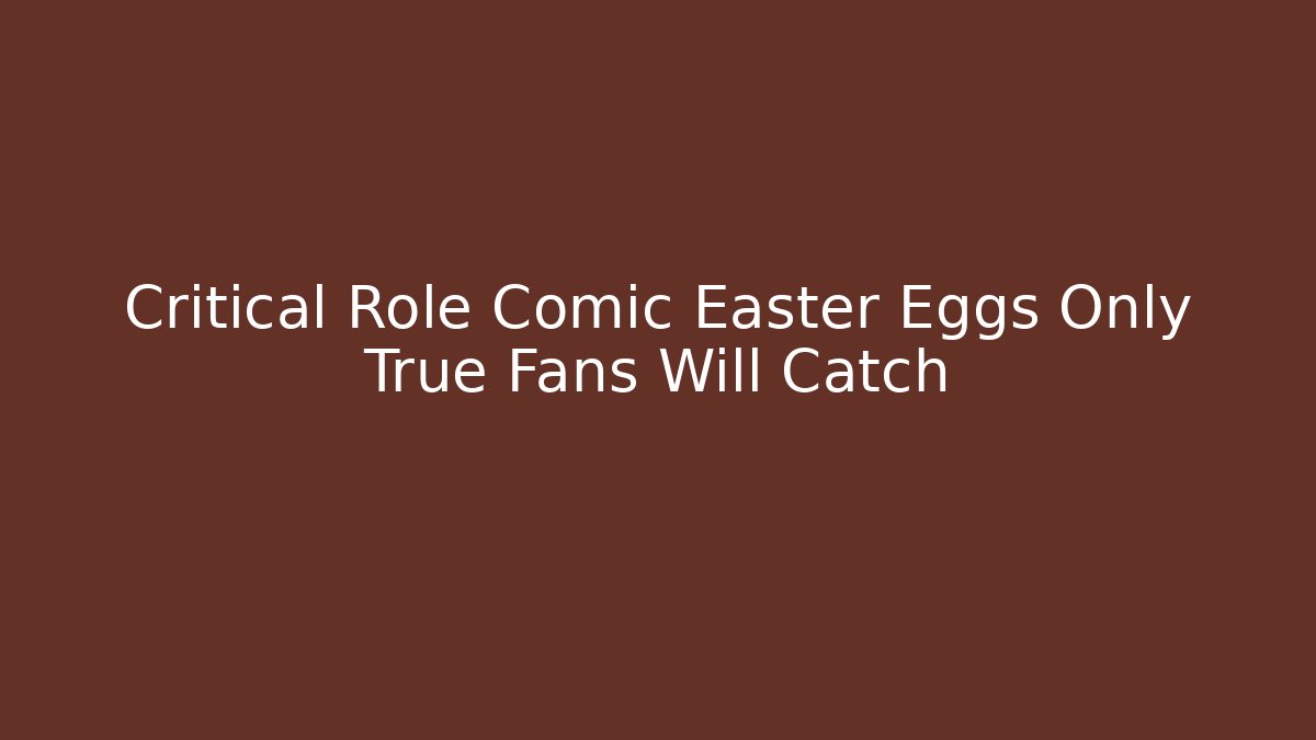 Critical Role Comic Easter Eggs Only True Fans Will Catch