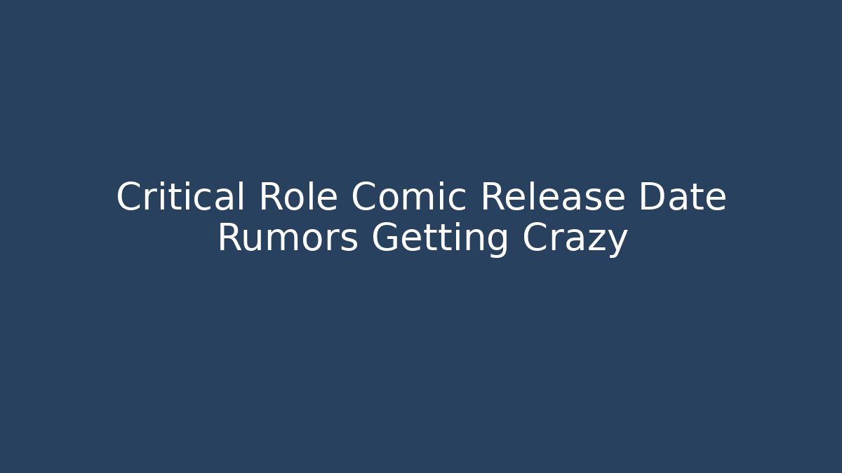 Critical Role Comic Release Date Rumors Getting Crazy