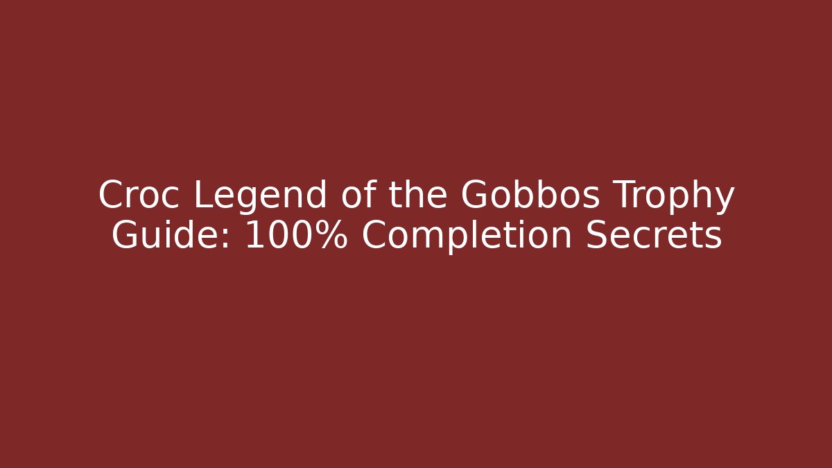 Croc Legend of the Gobbos Trophy Guide: 100% Completion Secrets