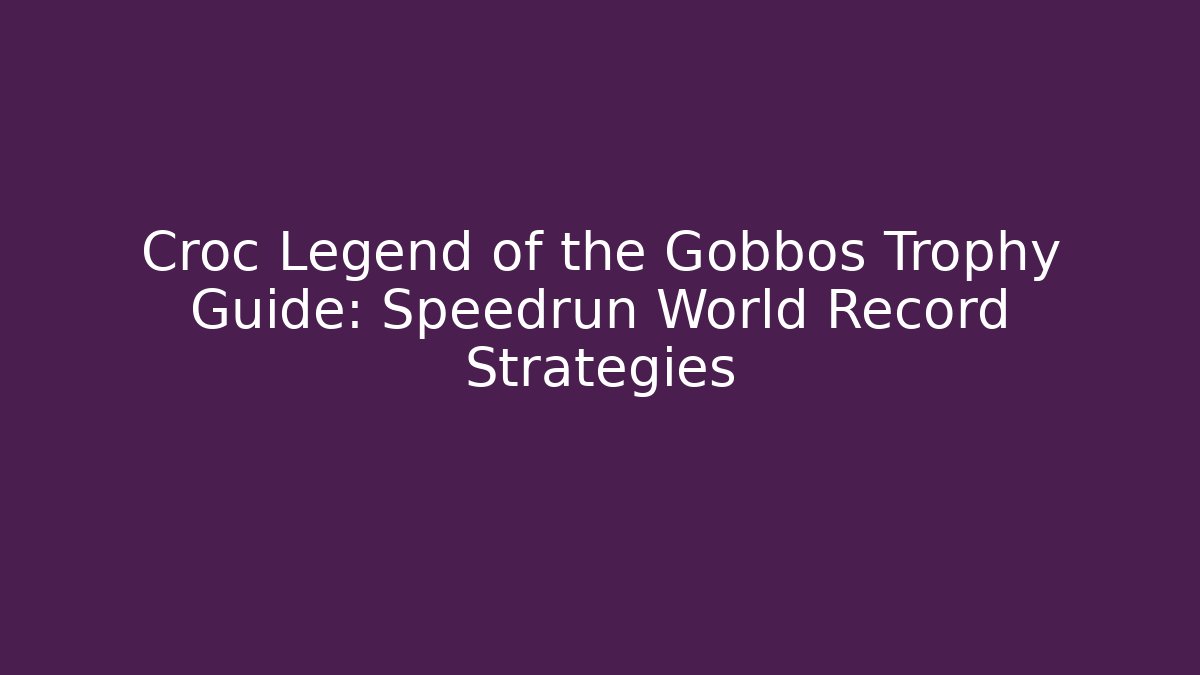 Croc Legend of the Gobbos Trophy Guide: Speedrun World Record Strategies