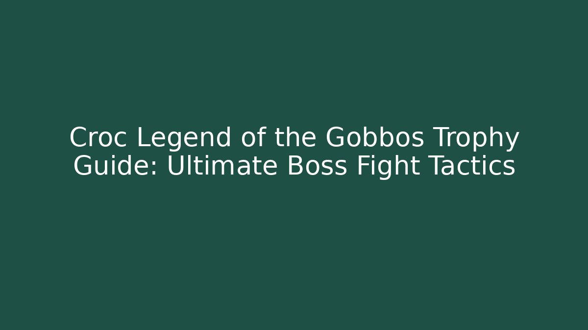 Croc Legend of the Gobbos Trophy Guide: Ultimate Boss Fight Tactics
