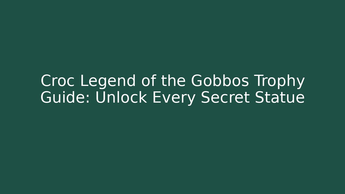Croc Legend of the Gobbos Trophy Guide: Unlock Every Secret Statue