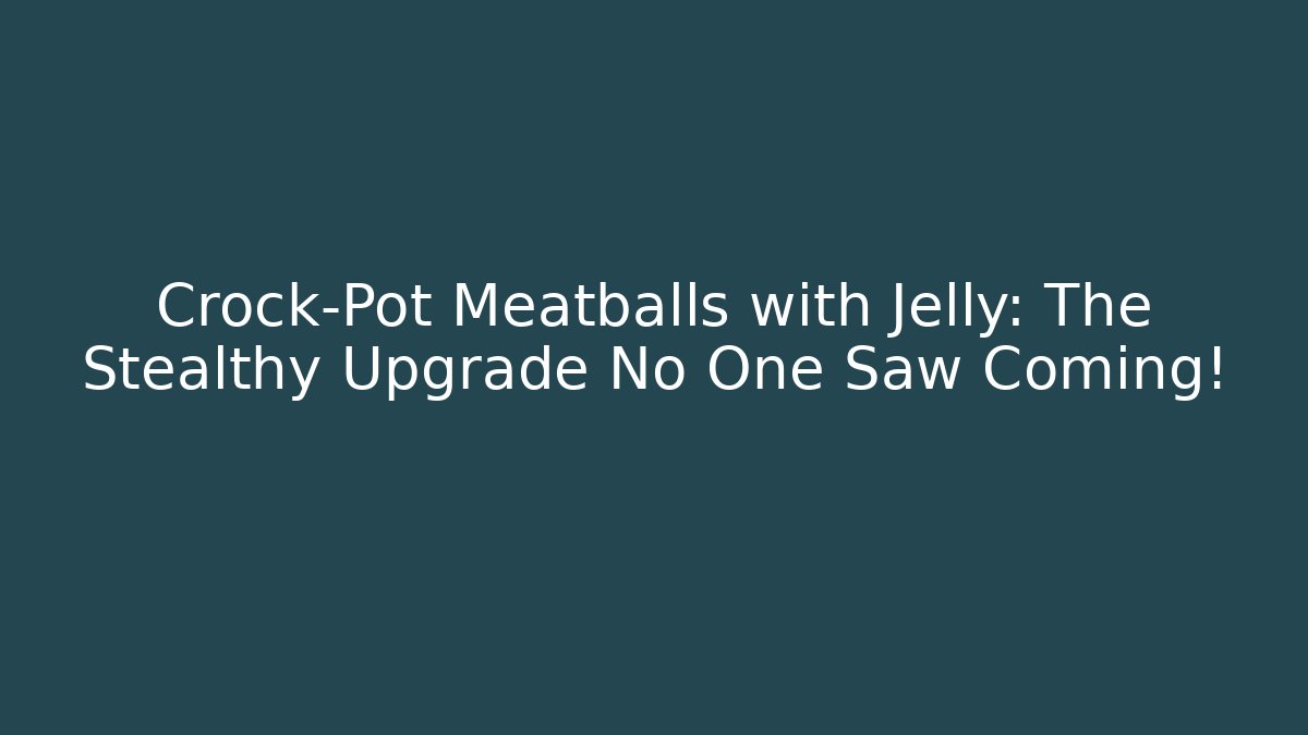 Crock-Pot Meatballs with Jelly: The Stealthy Upgrade No One Saw Coming!