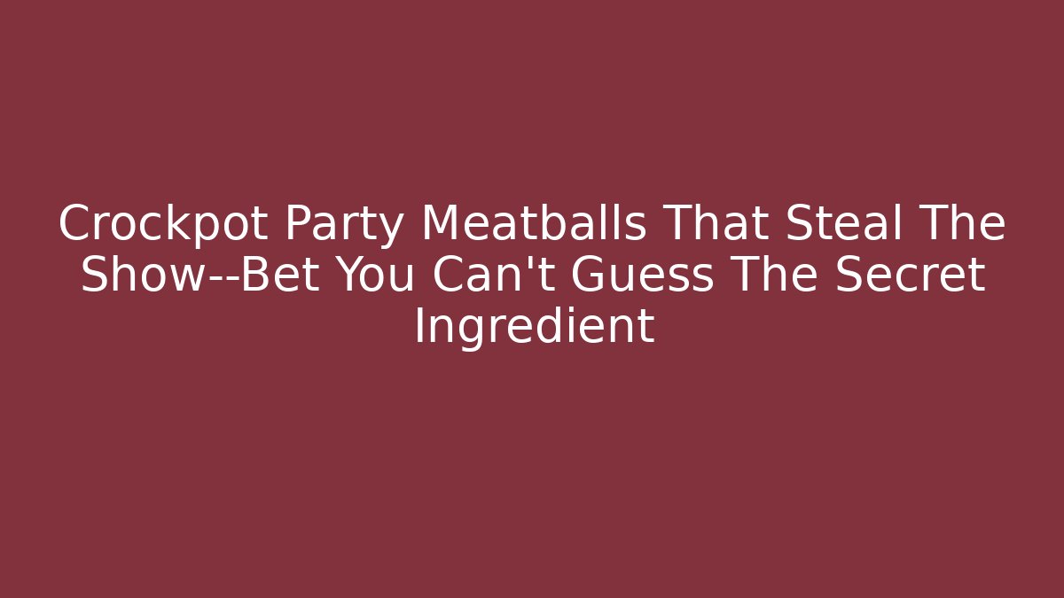 Crockpot Party Meatballs That Steal The Show—Bet You Can't Guess The Secret Ingredient