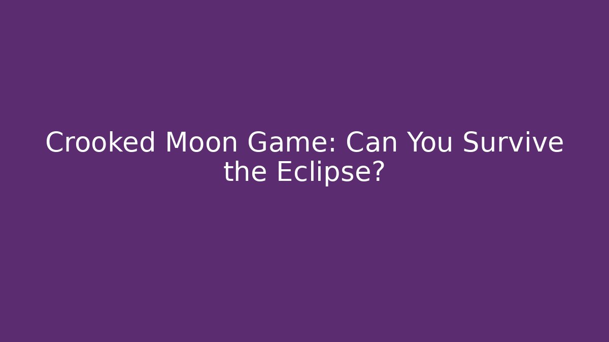 Crooked Moon Game: Can You Survive the Eclipse?