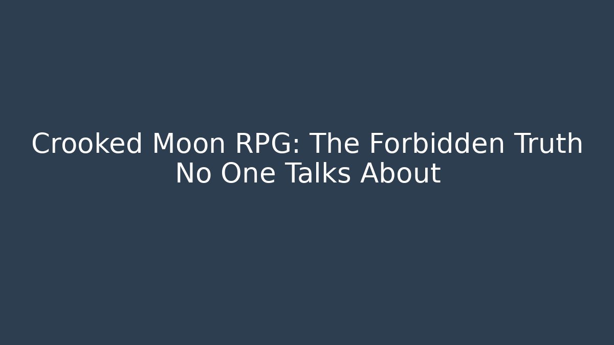Crooked Moon RPG: The Forbidden Truth No One Talks About