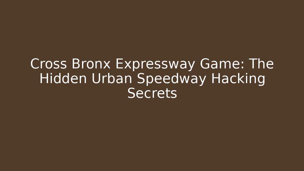 Cross Bronx Expressway Game: The Hidden Urban Speedway Hacking Secrets