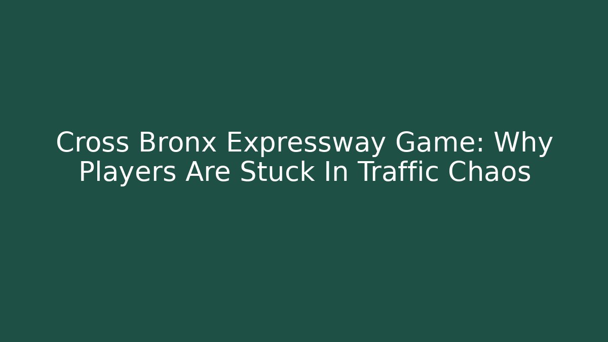 Cross Bronx Expressway Game: Why Players Are Stuck In Traffic Chaos