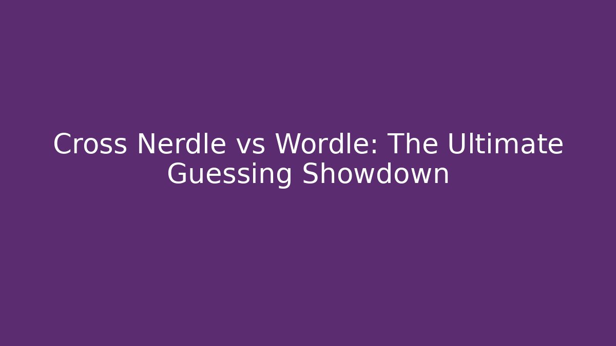 Cross Nerdle vs Wordle: The Ultimate Guessing Showdown