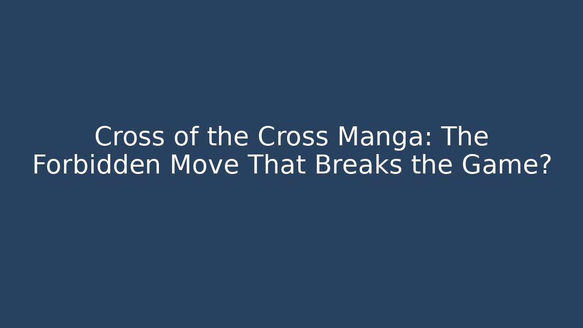 Cross of the Cross Manga: The Forbidden Move That Breaks the Game?