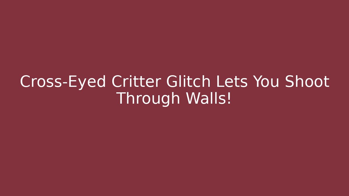 Cross-Eyed Critter Glitch Lets You Shoot Through Walls!