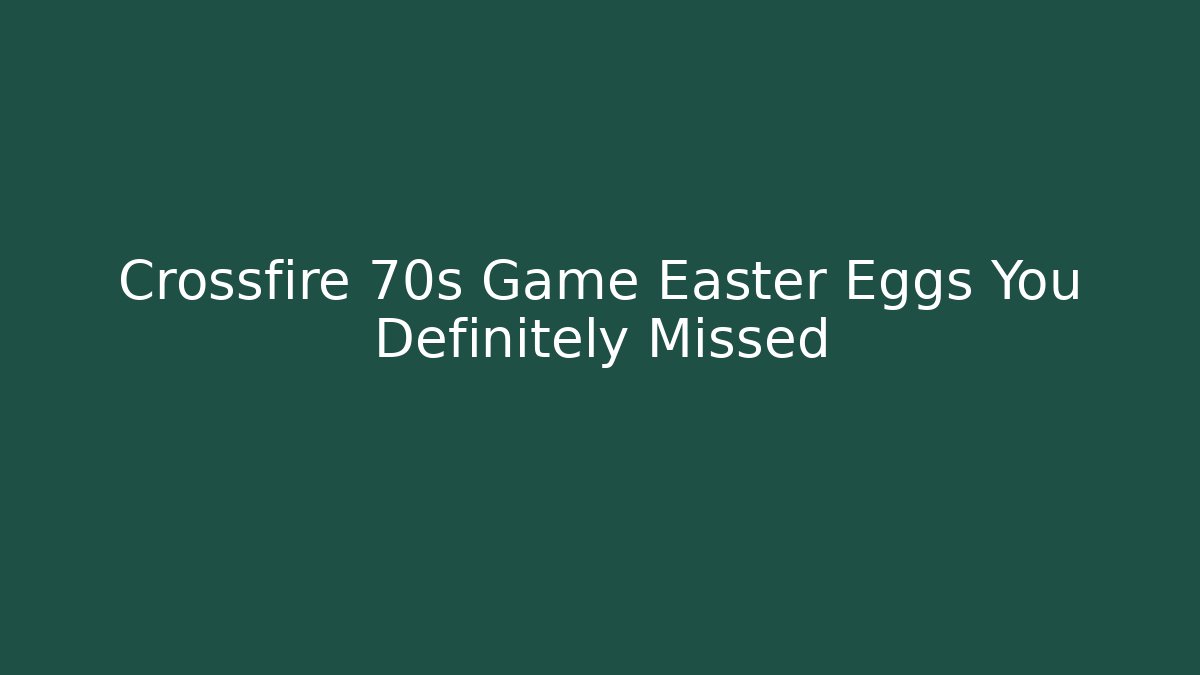 Crossfire 70s Game Easter Eggs You Definitely Missed - Método de Aprovação