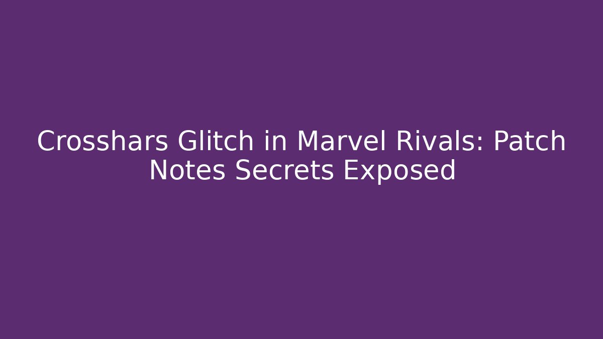 Crosshars Glitch in Marvel Rivals: Patch Notes Secrets Exposed - Método de Aprovação