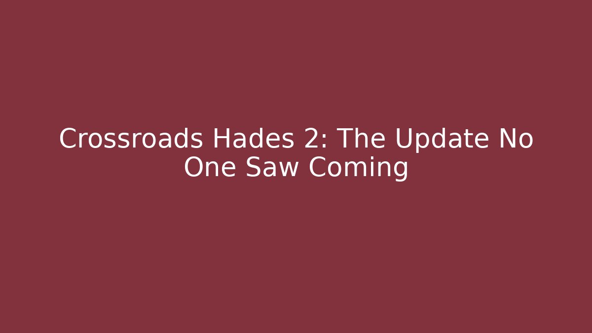 Crossroads Hades 2: The Update No One Saw Coming