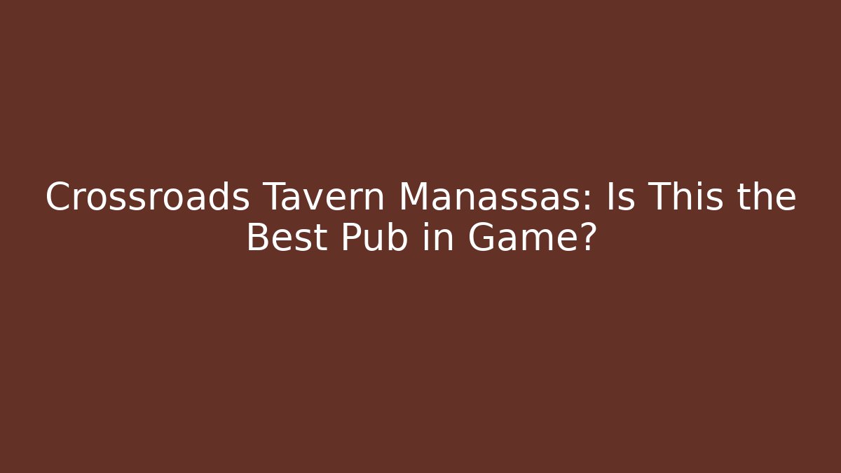 Crossroads Tavern Manassas: Is This the Best Pub in Game?
