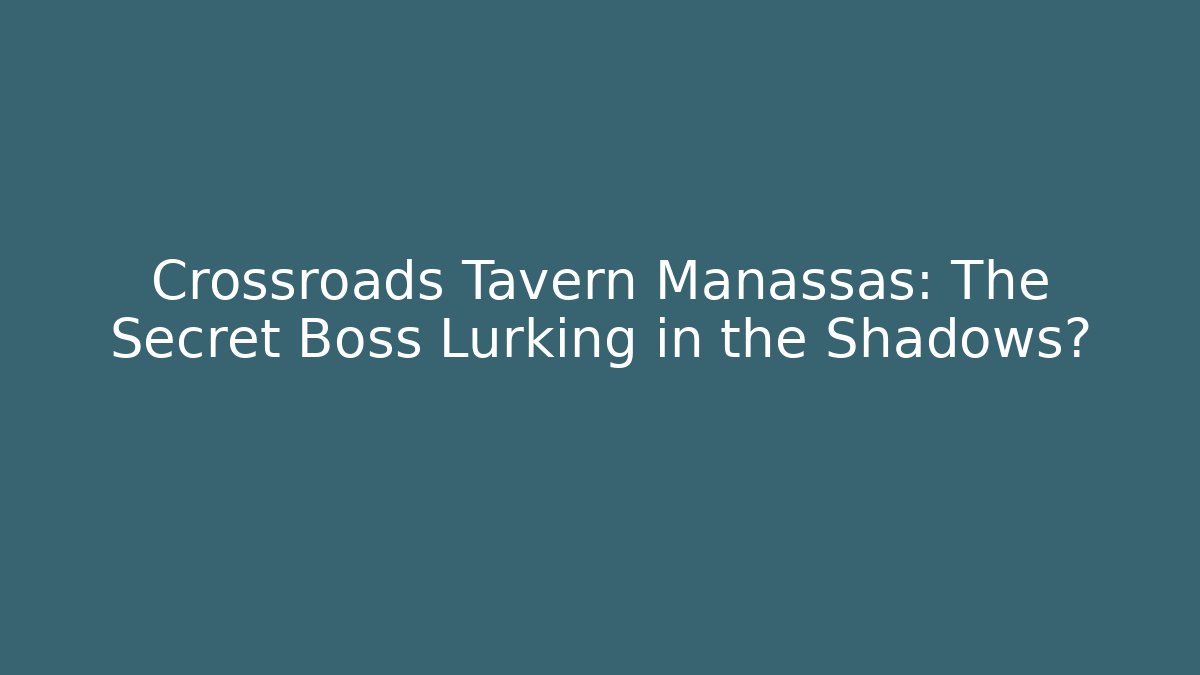 Crossroads Tavern Manassas: The Secret Boss Lurking in the Shadows?