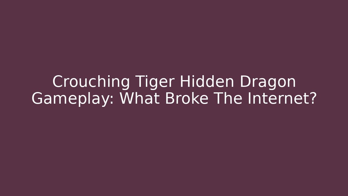 Crouching Tiger Hidden Dragon Gameplay: What Broke The Internet?