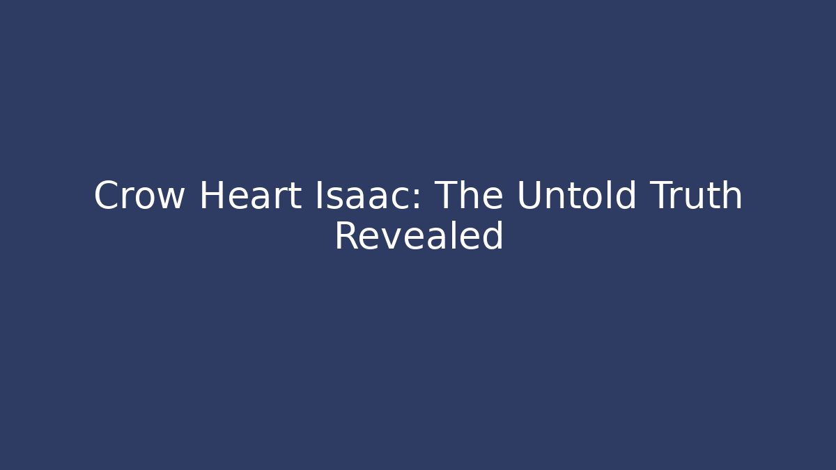 Crow Heart Isaac: The Untold Truth Revealed