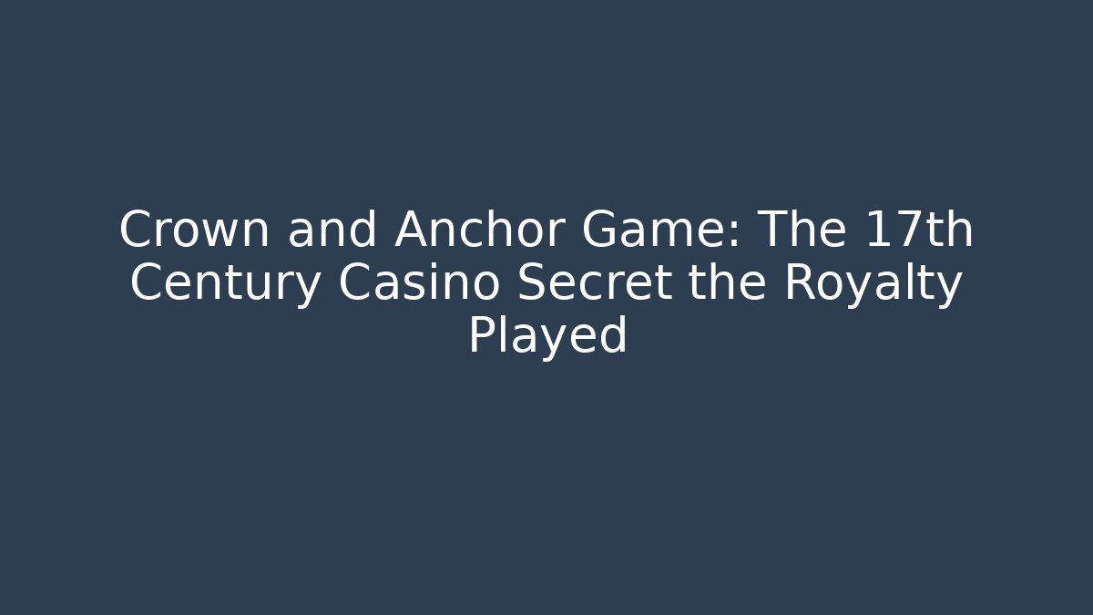 Crown and Anchor Game: The 17th Century Casino Secret the Royalty Played