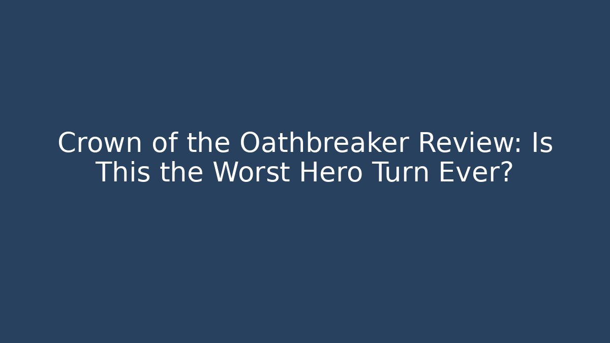Crown of the Oathbreaker Review: Is This the Worst Hero Turn Ever? - Método de Aprovação