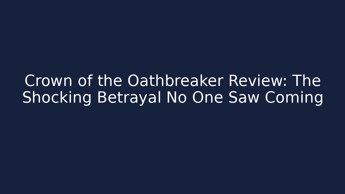 Crown of the Oathbreaker Review: The Shocking Betrayal No One Saw Coming