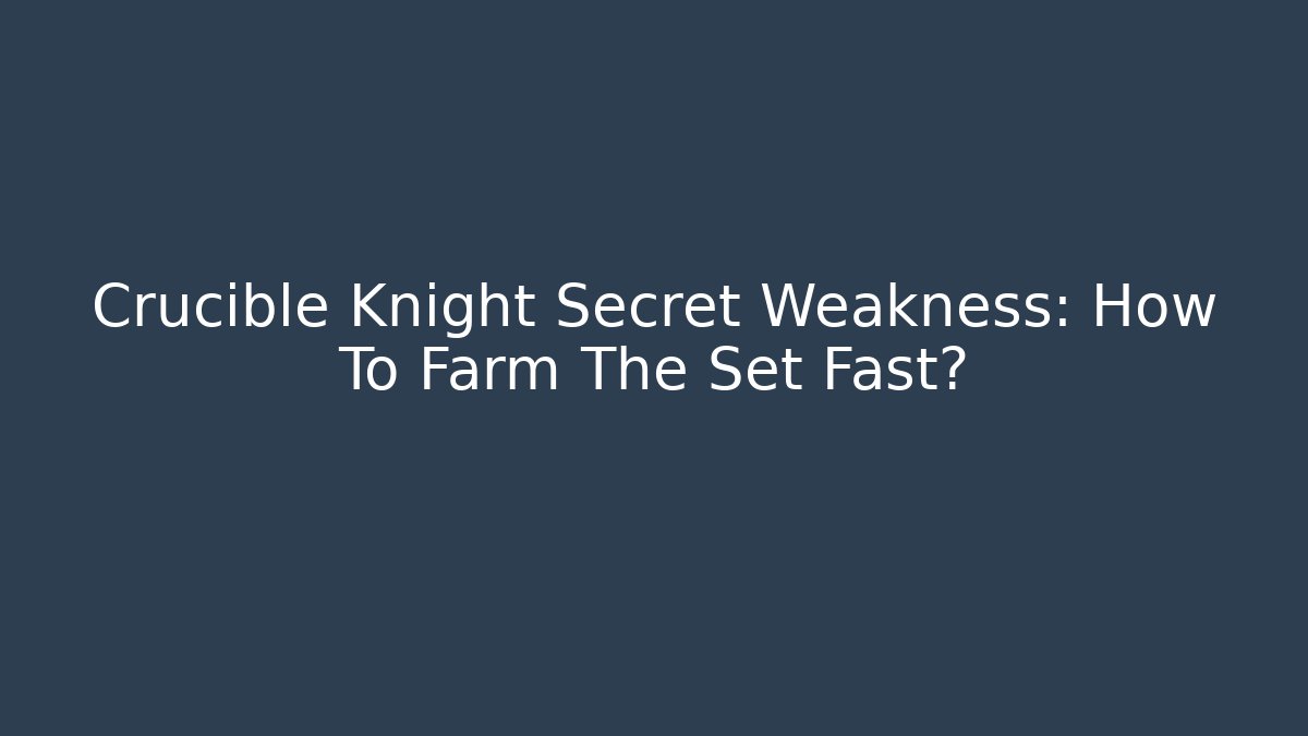Crucible Knight Secret Weakness: How To Farm The Set Fast?