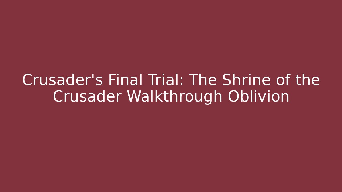Crusader's Final Trial: The Shrine of the Crusader Walkthrough Oblivion