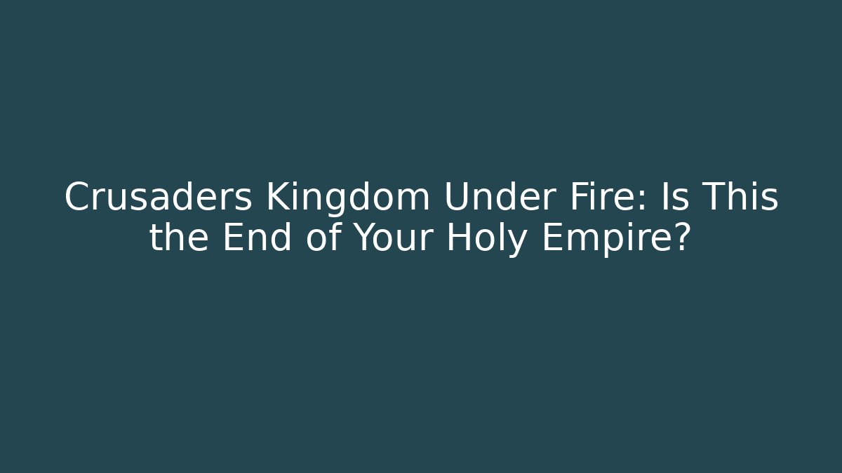 Crusaders Kingdom Under Fire: Is This the End of Your Holy Empire?