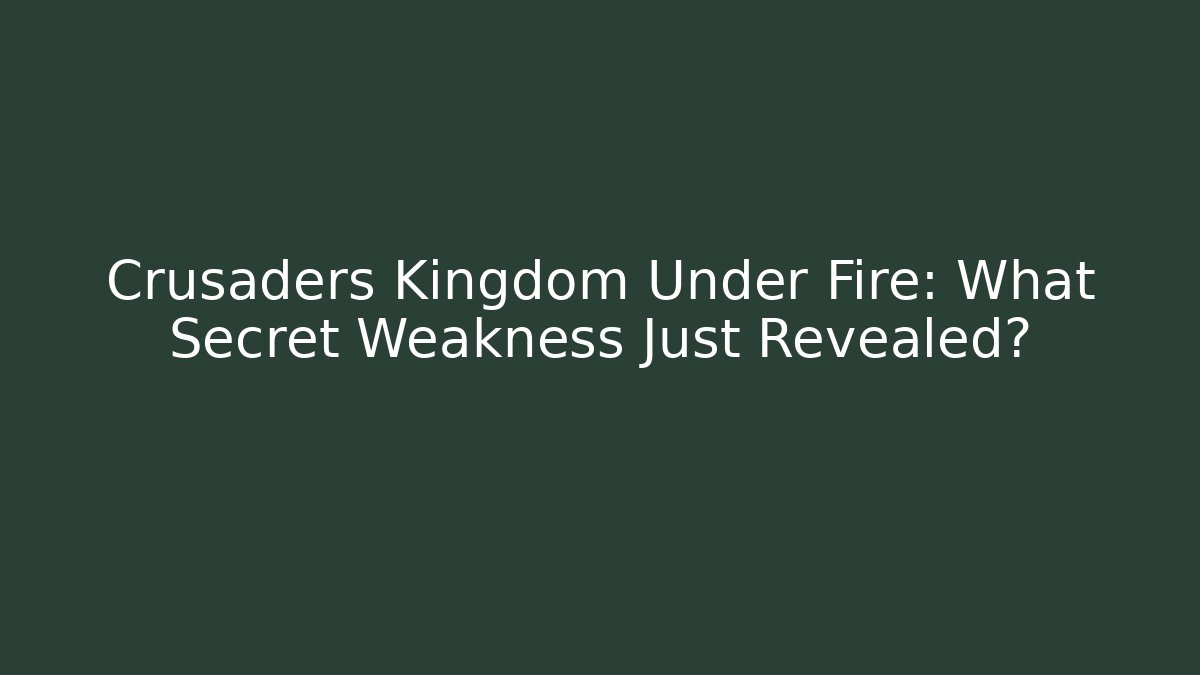 Crusaders Kingdom Under Fire: What Secret Weakness Just Revealed?