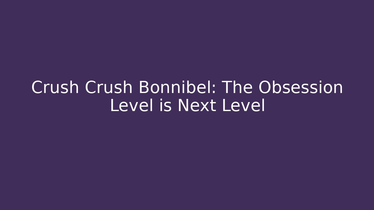 Crush Crush Bonnibel: The Obsession Level is Next Level