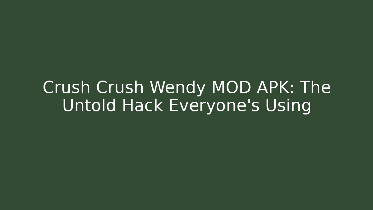Crush Crush Wendy MOD APK: The Untold Hack Everyone's Using