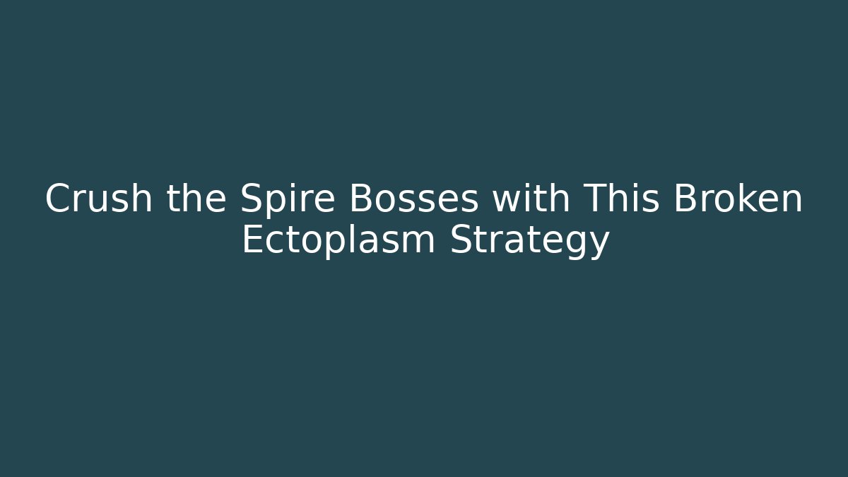 Crush the Spire Bosses with This Broken Ectoplasm Strategy