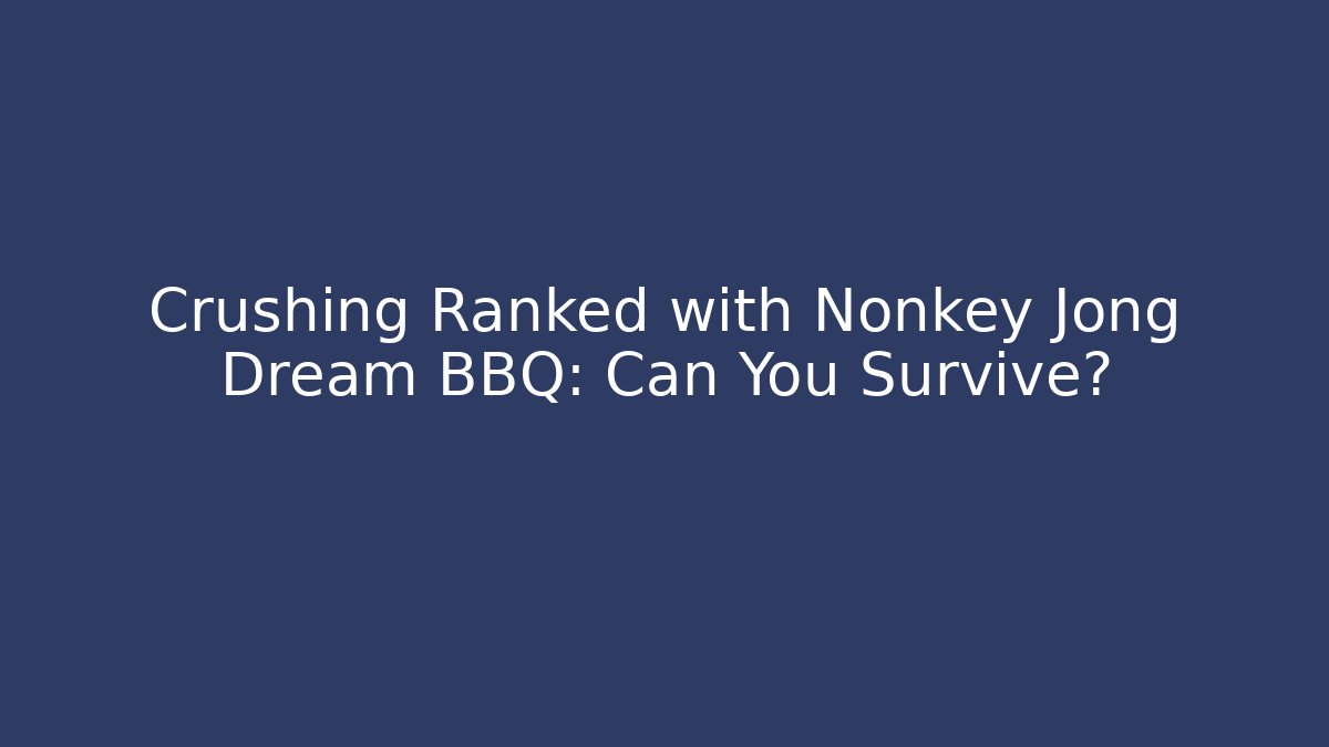 Crushing Ranked with Nonkey Jong Dream BBQ: Can You Survive? - Método de Aprovação
