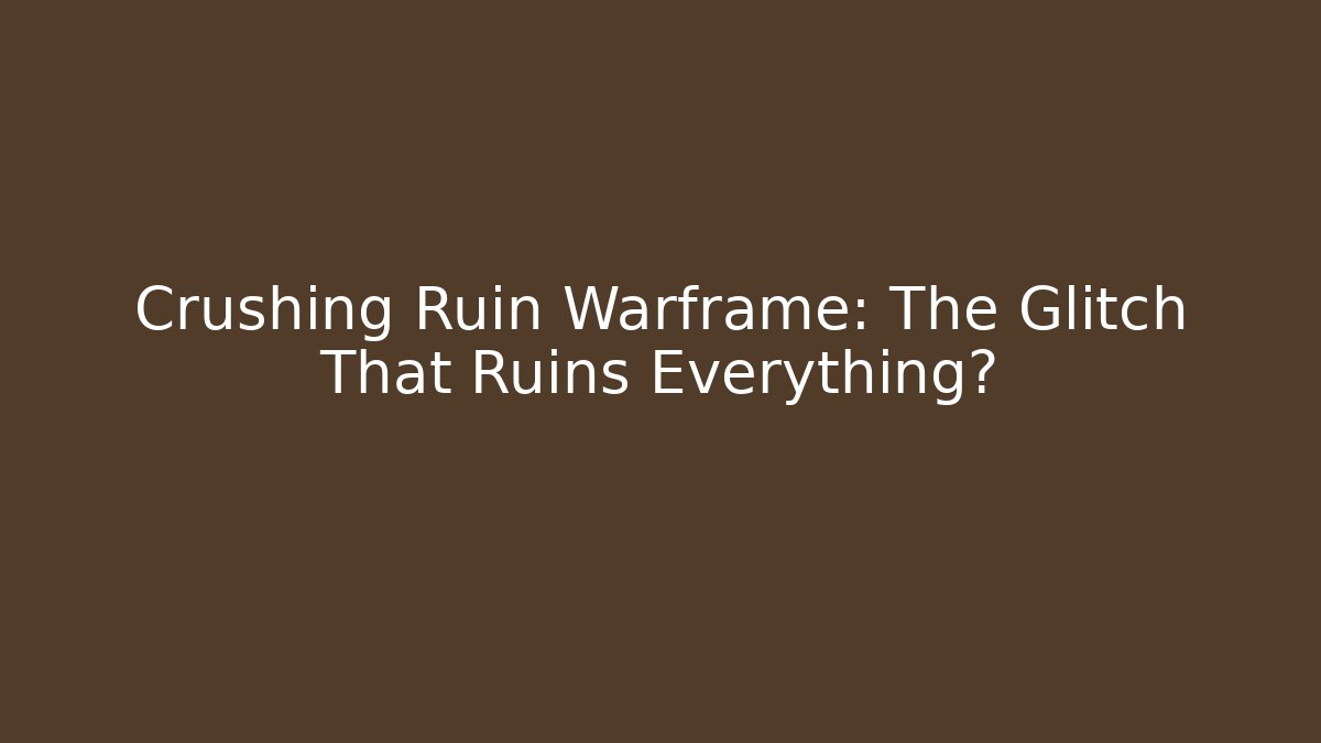 Crushing Ruin Warframe: The Glitch That Ruins Everything?