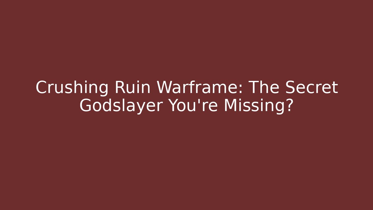 Crushing Ruin Warframe: The Secret Godslayer You’re Missing?