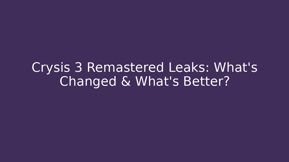 Crysis 3 Remastered Leaks: What's Changed & What's Better?