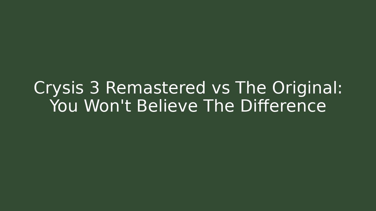 Crysis 3 Remastered vs The Original: You Won't Believe The Difference - Método de Aprovação