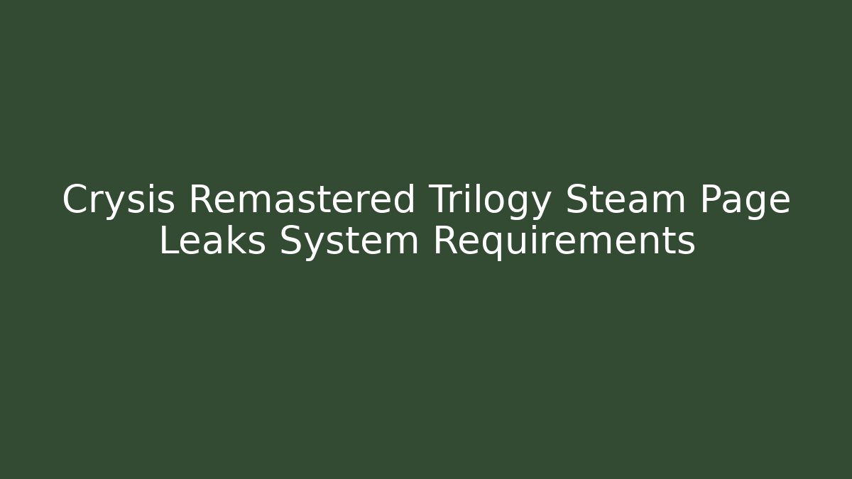 Crysis Remastered Trilogy Steam Page Leaks System Requirements