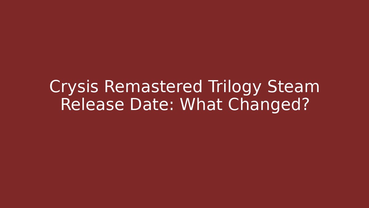 Crysis Remastered Trilogy Steam Release Date: What Changed?